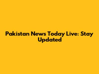 Pakistan News Today Live: Stay Updated
