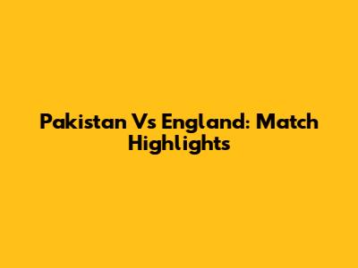 Pakistan Vs England: Match Highlights