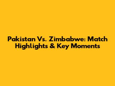 Pakistan Vs. Zimbabwe: Match Highlights & Key Moments
