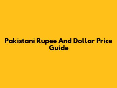 Pakistani Rupee And Dollar Price Guide