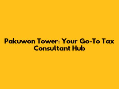 Pakuwon Tower: Your Go-To Tax Consultant Hub