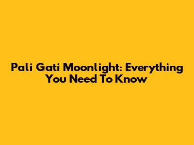 Pali Gati Moonlight: Everything You Need To Know