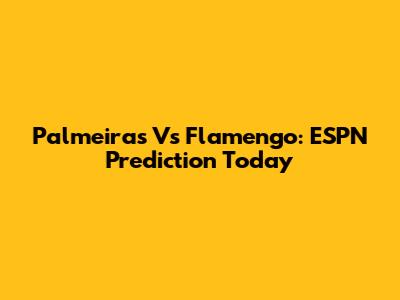 Palmeiras Vs Flamengo: ESPN Prediction Today