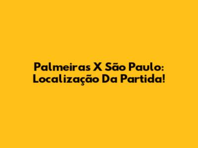 Palmeiras X São Paulo: Localização Da Partida!