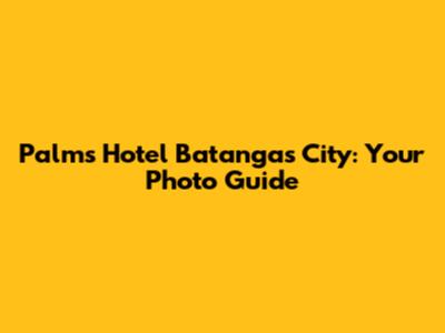 Palms Hotel Batangas City: Your Photo Guide