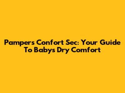 Pampers Confort Sec: Your Guide To Baby's Dry Comfort