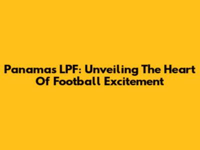 Panama's LPF: Unveiling The Heart Of Football Excitement