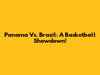 Panama Vs. Brazil: A Basketball Showdown!