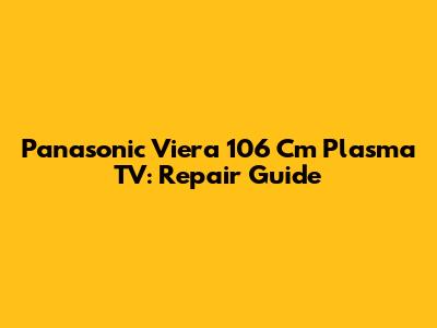 Panasonic Viera 106 Cm Plasma TV: Repair Guide