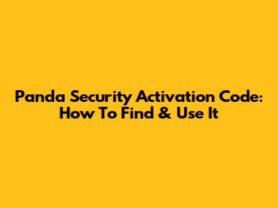 Panda Security Activation Code: How To Find & Use It