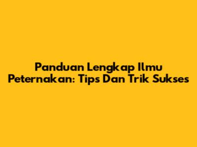Panduan Lengkap Ilmu Peternakan: Tips Dan Trik Sukses