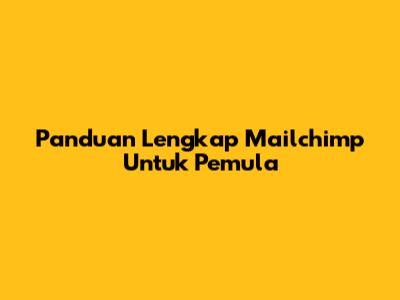 Panduan Lengkap Mailchimp Untuk Pemula