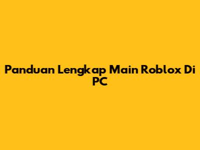 Panduan Lengkap Main Roblox Di PC