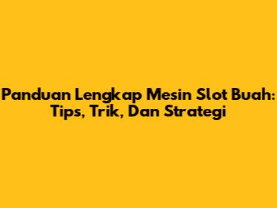 Panduan Lengkap Mesin Slot Buah: Tips, Trik, Dan Strategi