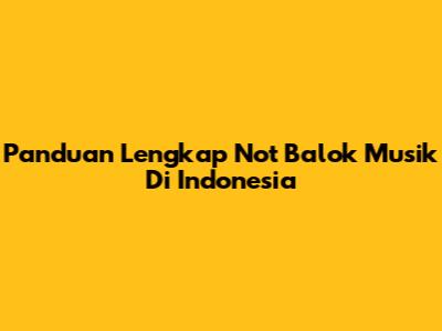 Panduan Lengkap Not Balok Musik Di Indonesia