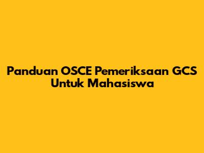 Panduan OSCE Pemeriksaan GCS Untuk Mahasiswa
