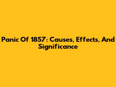 Panic Of 1857: Causes, Effects, And Significance