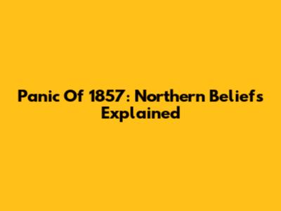 Panic Of 1857: Northern Beliefs Explained