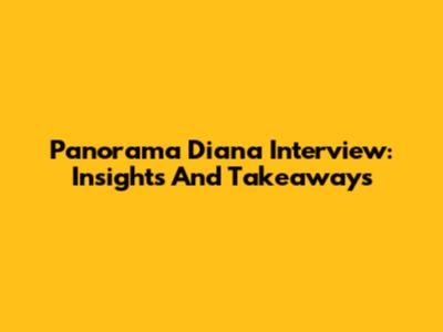 Panorama Diana Interview: Insights And Takeaways