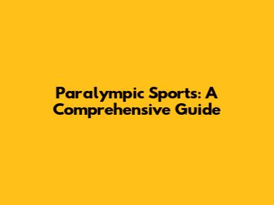 Paralympic Sports: A Comprehensive Guide