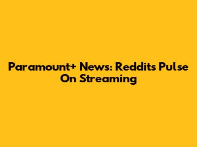 Paramount+ News: Reddit's Pulse On Streaming