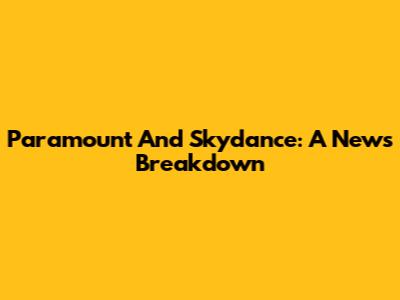 Paramount And Skydance: A News Breakdown