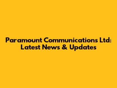 Paramount Communications Ltd: Latest News & Updates