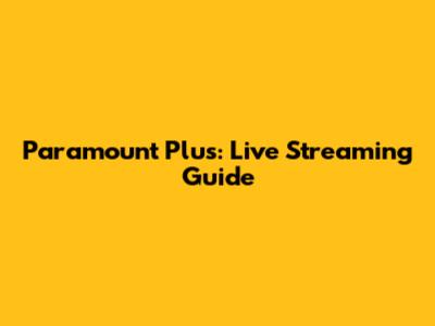 Paramount Plus: Live Streaming Guide