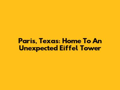 Paris, Texas: Home To An Unexpected Eiffel Tower