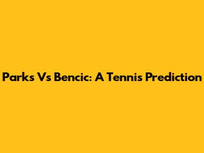 Parks Vs Bencic: A Tennis Prediction