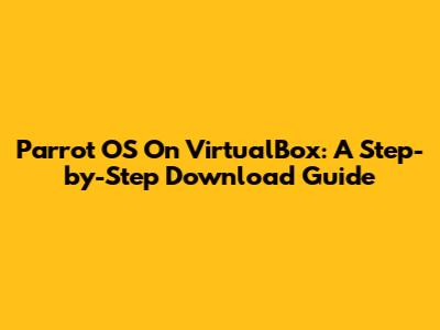 Parrot OS On VirtualBox: A Step-by-Step Download Guide