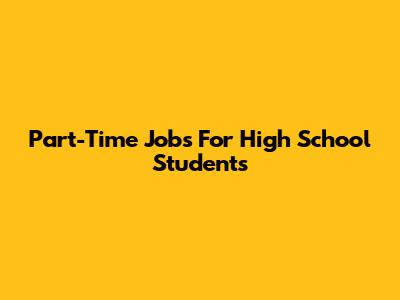 Part-Time Jobs For High School Students
