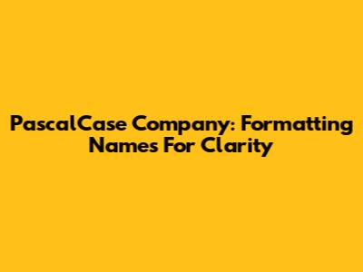 PascalCase Company: Formatting Names For Clarity