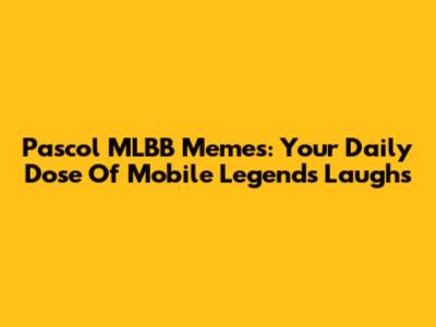 Pascol MLBB Memes: Your Daily Dose Of Mobile Legends Laughs