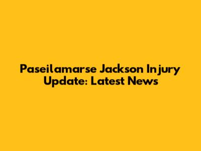 Paseilamarse Jackson Injury Update: Latest News