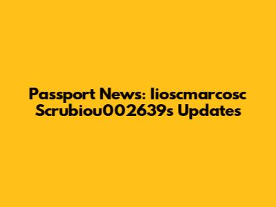 Passport News: Iioscmarcosc Scrubiou002639s Updates