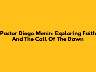 Pastor Diego Menin: Exploring Faith And The Call Of The Dawn