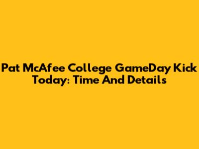 Pat McAfee College GameDay Kick Today: Time And Details