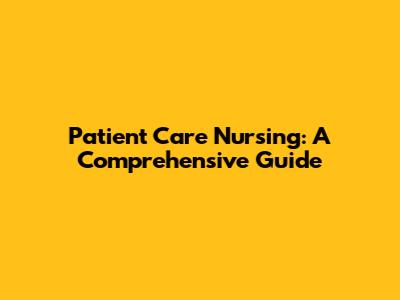 Patient Care Nursing: A Comprehensive Guide