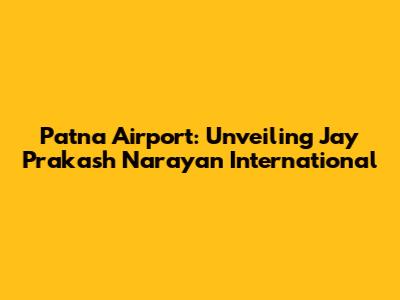 Patna Airport: Unveiling Jay Prakash Narayan International