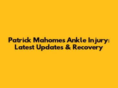 Patrick Mahomes Ankle Injury: Latest Updates & Recovery