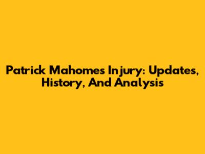 Patrick Mahomes Injury: Updates, History, And Analysis
