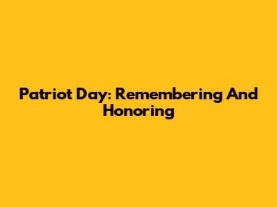 Patriot Day: Remembering And Honoring