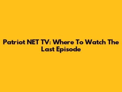 Patriot NET TV: Where To Watch The Last Episode