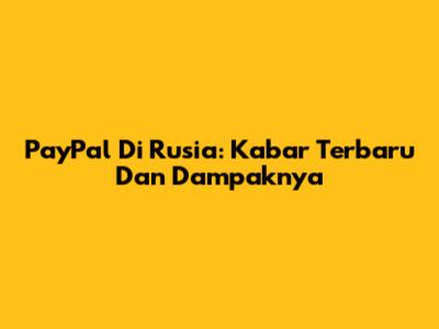 PayPal Di Rusia: Kabar Terbaru Dan Dampaknya