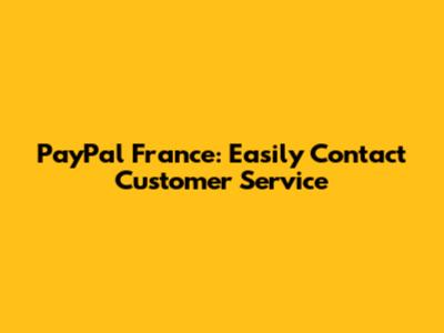 PayPal France: Easily Contact Customer Service