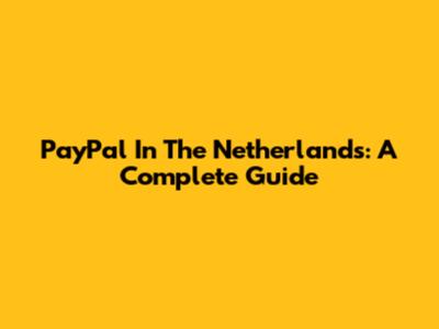 PayPal In The Netherlands: A Complete Guide