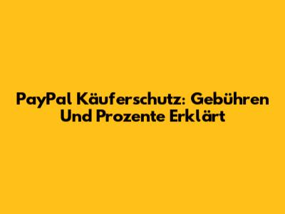 PayPal Käuferschutz: Gebühren Und Prozente Erklärt