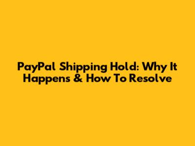PayPal Shipping Hold: Why It Happens & How To Resolve