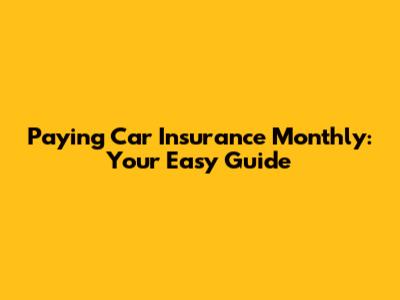 Paying Car Insurance Monthly: Your Easy Guide
